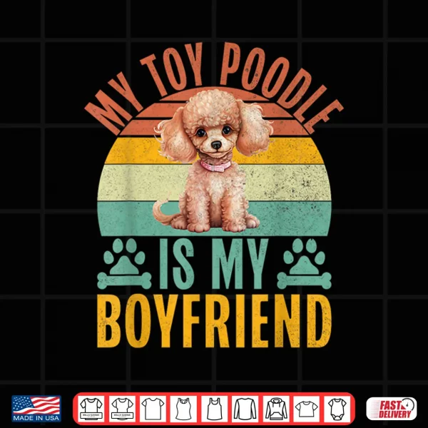 Design My Toy Poodle is my Boyfriend Toy Poodle Shirt