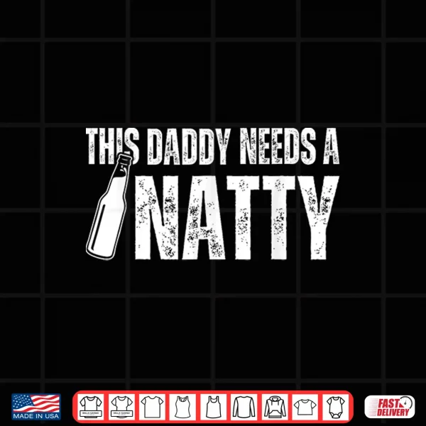 Design Natty Natural Craft Beer Funny Fathers Day Humor Daddy Dad Shirt
