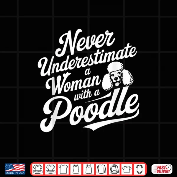 Design Never Underestimate A Woman With A Poodle Lover Shirt