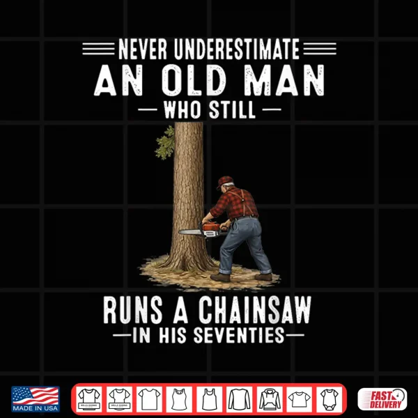 Design Never Underestimate Old Man Chainsaw in His Seventies Shirt