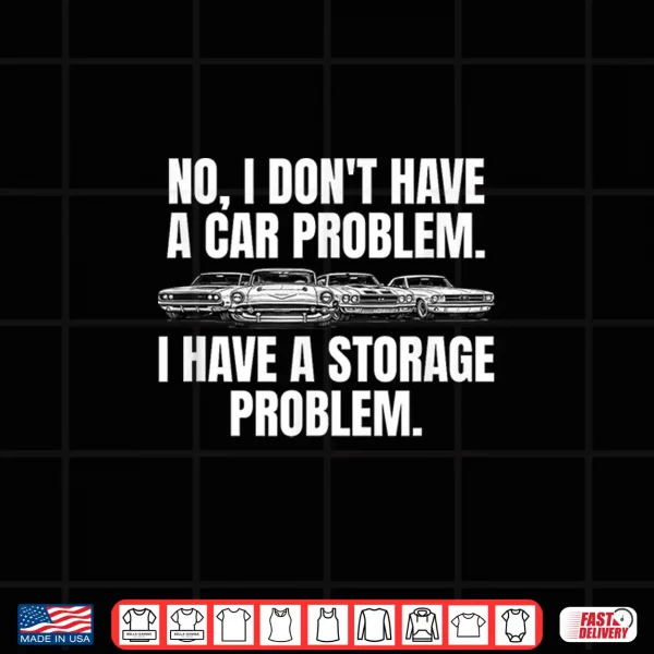 Design No I Dont Have A Car Problem I Have A Storage Problem Shirt