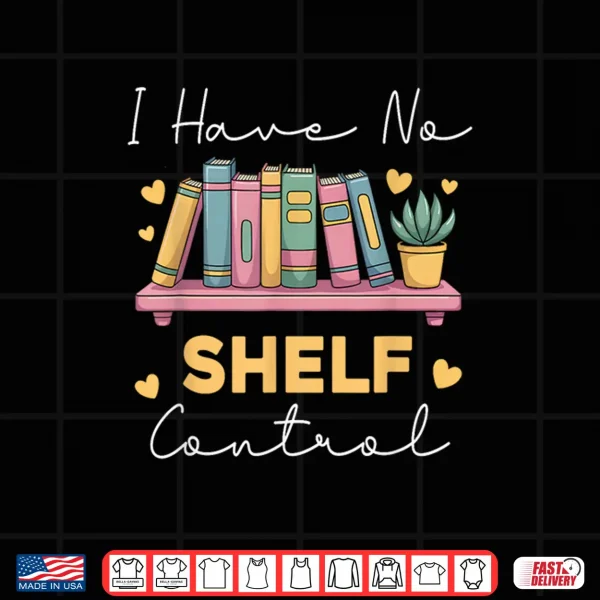 Design No Shelf Control Funny Book Readers Librarians Bookworms Shirt