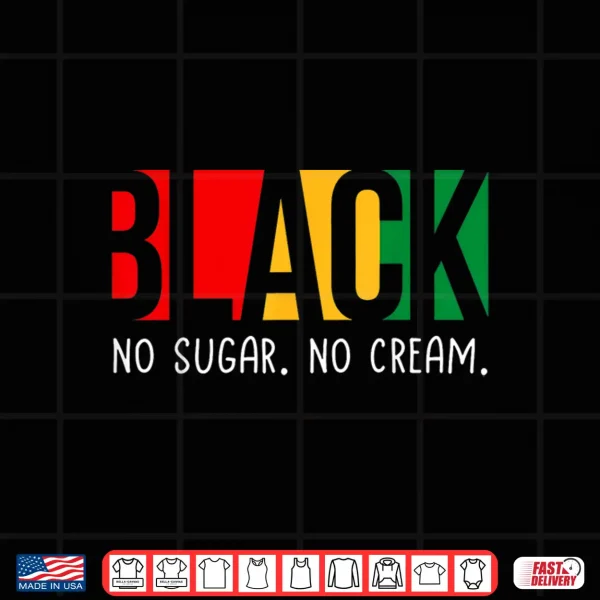 Design No Sugar Black No Cream Juneteenth Black History Month Shirt