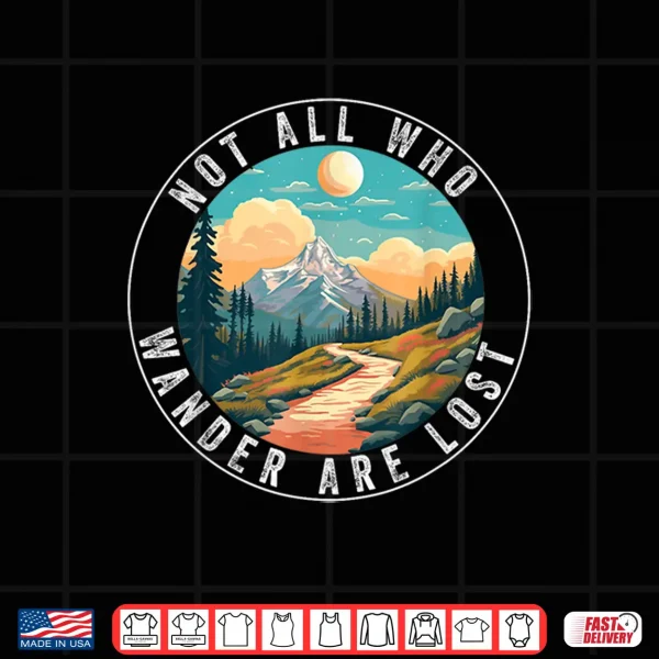 Design Not All Who Wander Are Lost Hiking Hiker Outdoorsy Nature Shirt