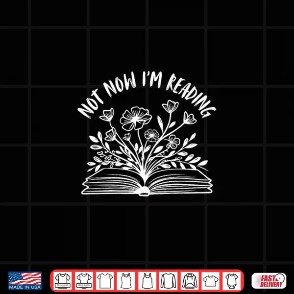 Design Not Now Im Reading Funny Bookish Book Themed Book Lover Shirt