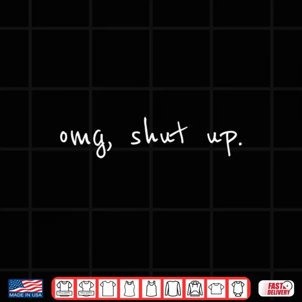 Design OMG Shut Up Shirt Funny Meme Sarcasm Shirt