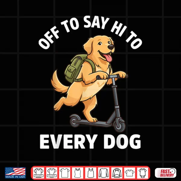 Design Off To Say Hi To Every Dog Golden Retriever Shirt