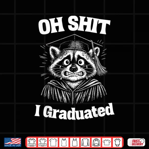 Design Oh Shit I Graduated Funny Raccoon Graduation Gift Shirt