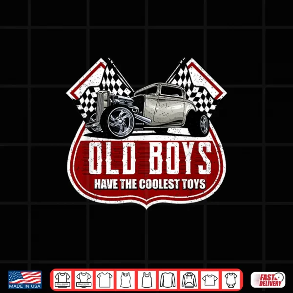 Design Old Boys Have The Coolest Toys Classic Car Hotrod Design Shirt