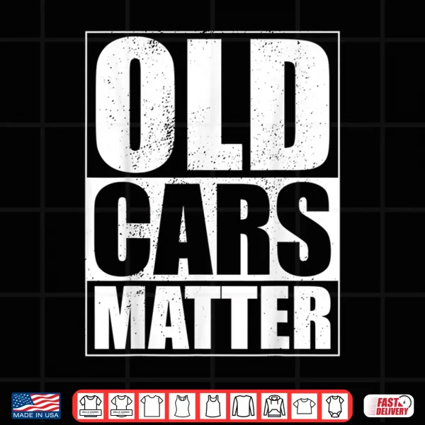 Design Old Cars Matter Funny Classic Car Enthusiast Vintage Hot Rod Shirt
