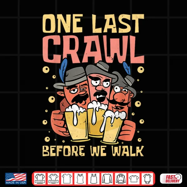 Design One Last Crawl Before We Walk Craft Beer Bar Pub Hopping Shirt
