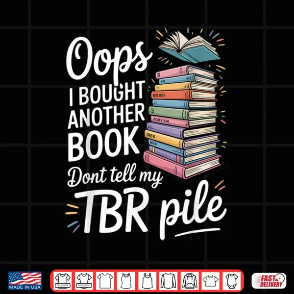 Design Oops I Bought Another Book Dont Tell My TBR Pile Shirt