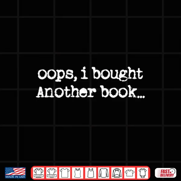 Design Oops I Bought Another Book Funny Book Lover Shirt
