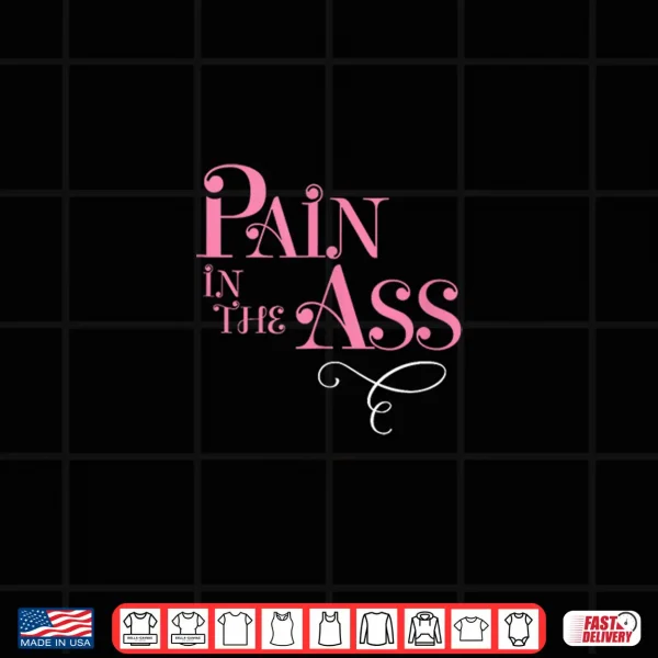 Design Pain in the Ass Fun Annoying Gag Fancy Style Graphic Shirt