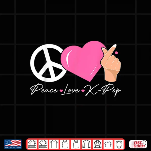 Design Peace Love K pop Cute Kpop Music Anime Lover Shirt