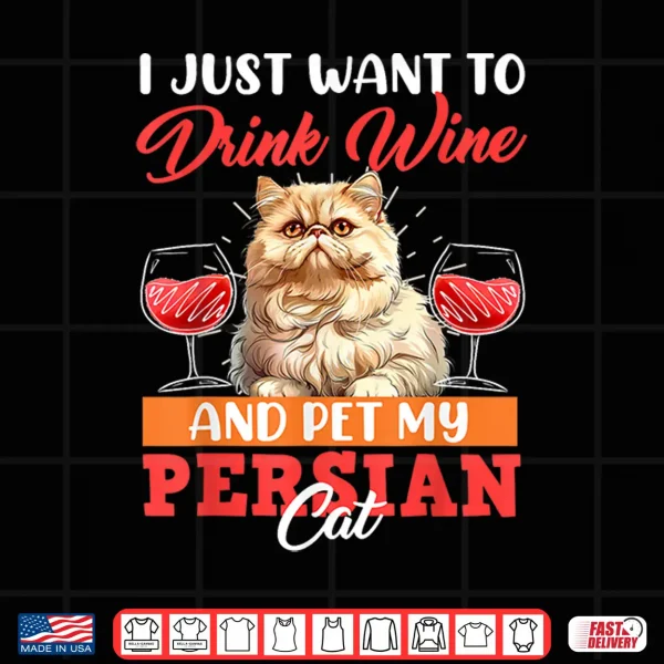 Design Persian Cats JUST WANT TO DRINK WINE AND PET MY PERSIAN CAT Shirt