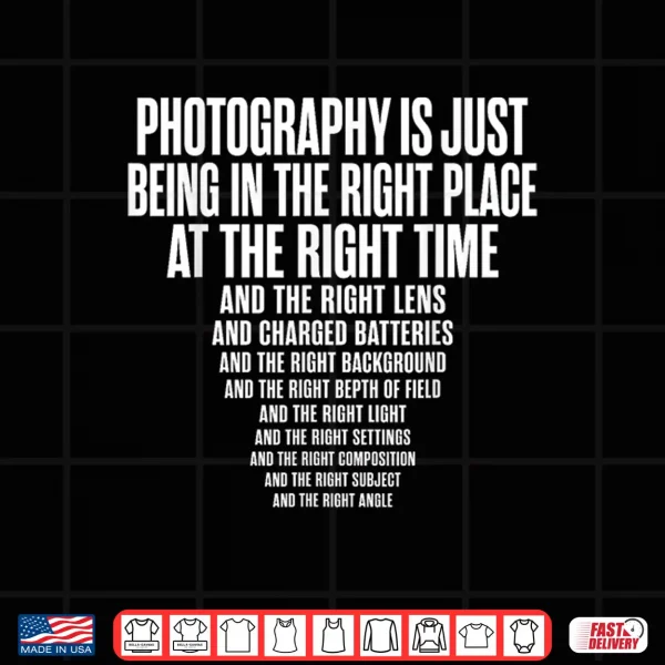 Photography Is Just Being In The Right Place At Right Time Shirt 4 Design Photography is Just Being in The Right Place At Right Time Shirt