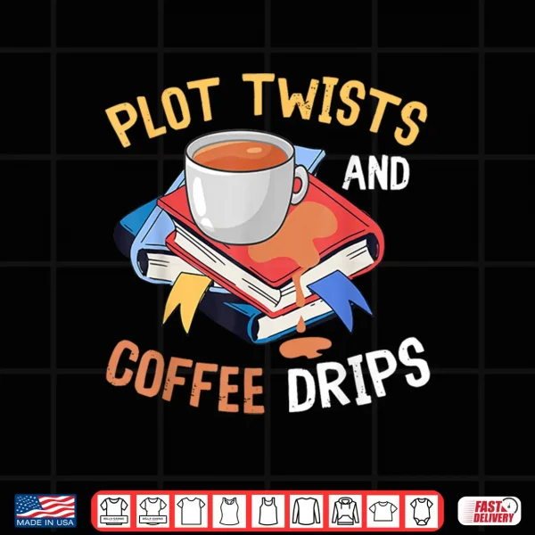 Design Plot Twists And Coffee Drips For Bookworms And Coffee Lovers Shirt