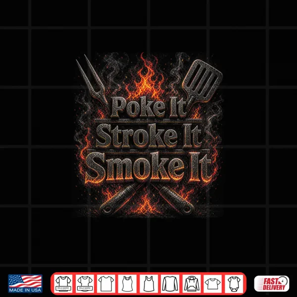 Poke It Stroke It Smoke It Funny Bbq Fathers Day Shirt 4 Design Poke It Stroke It Smoke It Funny BBQ Fathers Day Shirt