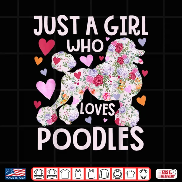 Design Poodle Just A Girl Who Loves Poodles Dog Flower Floral Shirt
