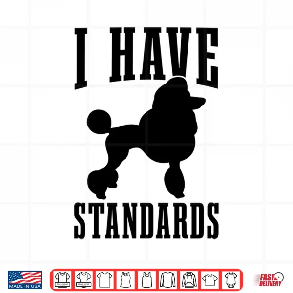 Design Poodle Mom Dog Dad I Have Standards Funny Poodle Shirt