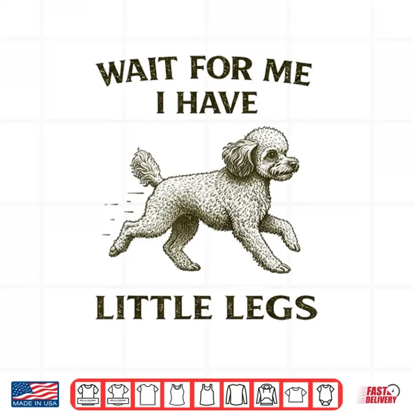 Design Poodle Short Legs Jokes Meme Wait for Me I Have Little Legs Shirt