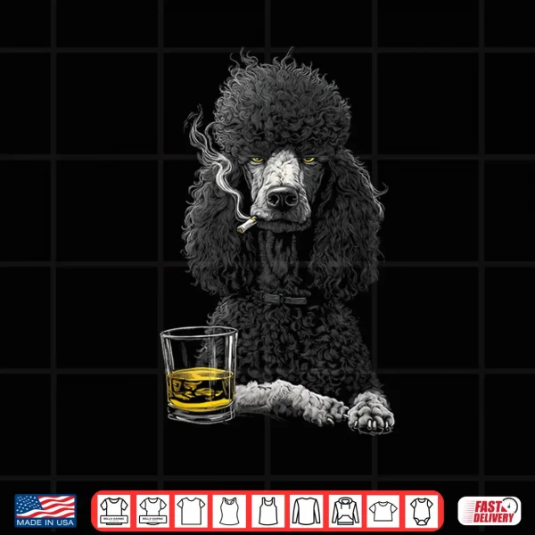 Design Poodle Smoking Cigarette Whisky Lover Funny Dog Shirt