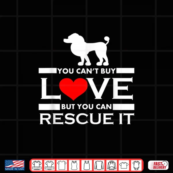 Design Poodle T Shirt You Cant Buy Love But You Can Rescue It Shirt