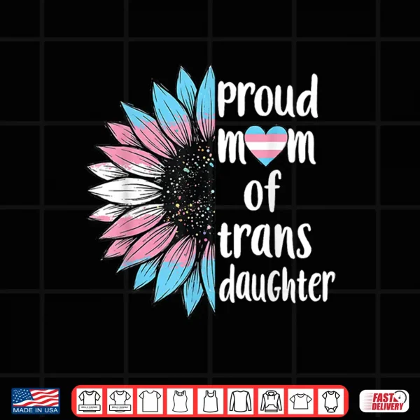 Design Proud Mom of Trans Daughter Sunflower LGBT Transsexual Women Shirt