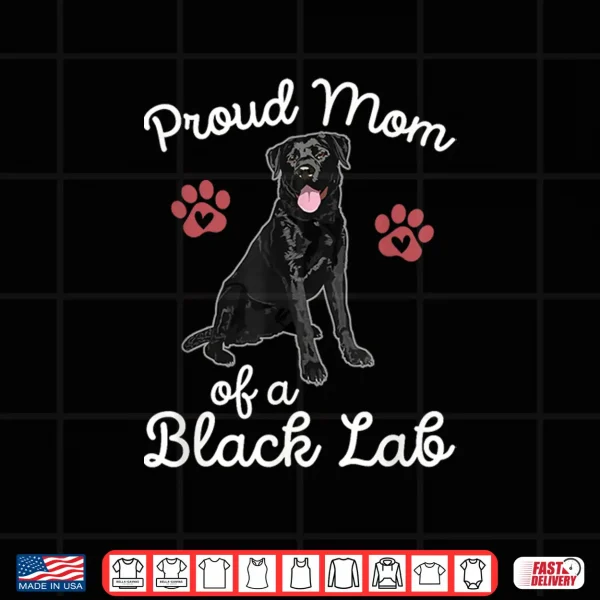 Design Proud Mom of a Black Lab Dog Labrador Retriever Pet Owner Shirt