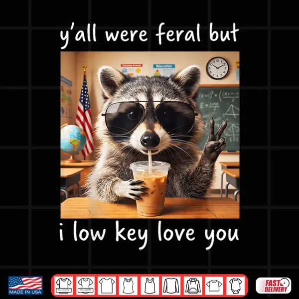 Design Raccoon Yall were Feral But I Low Key Love You School Humor Shirt
