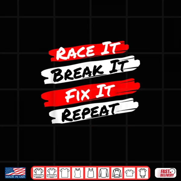 Design Race It Break It Fix It Repeat Funny Racecar Shirt