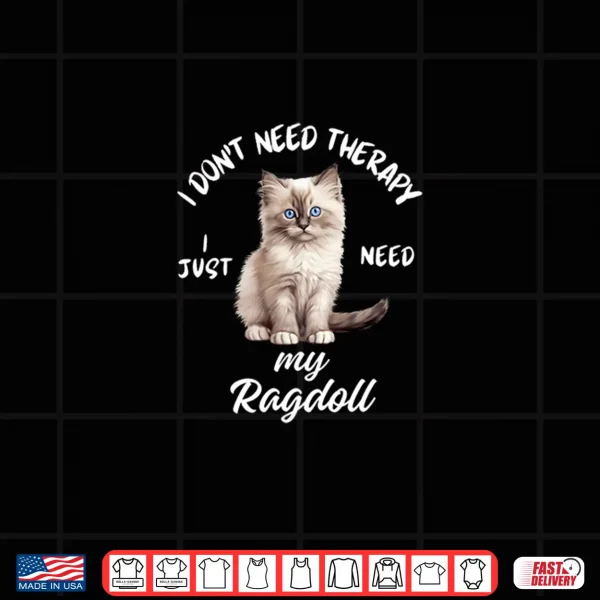Design Ragdoll Cat Lover Design I Just Need My Ragdoll Shirt