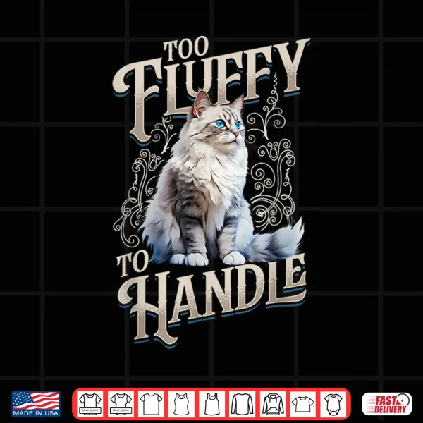 Design Ragdoll Cat Lover Too Fluffy to Handle Cat Owner Shirt