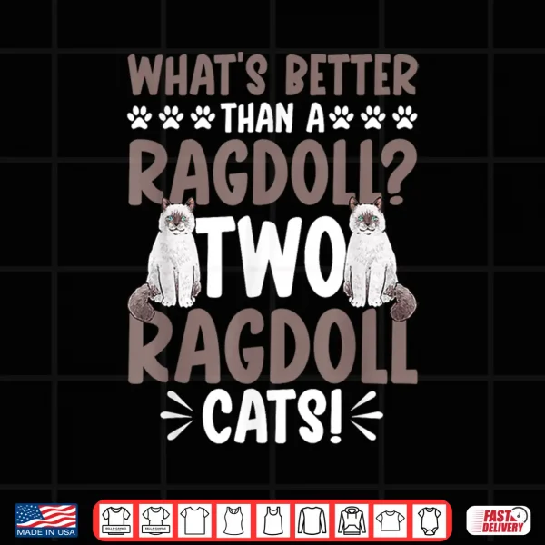 Design Ragdoll Cat Owner Whats Better Than A Ragdoll Cat Shirt