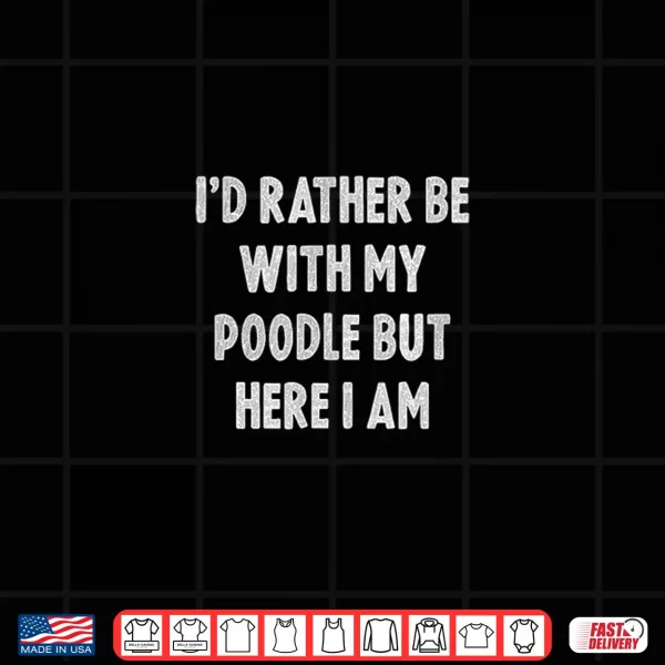 Design Rather Be With My Poodle Dog Lovers Men Women Poodle Shirt