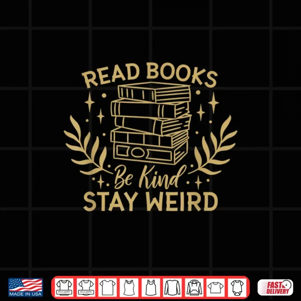 Design Read Books Be Kind Stay Weird Booklover and Book Reader Shirt