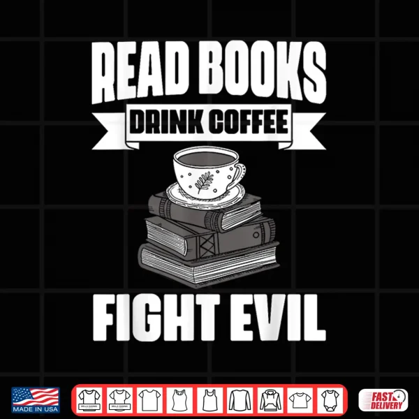 Design Read Books Drink Coffee Fight Evil Book Lover Bookworms Shirt