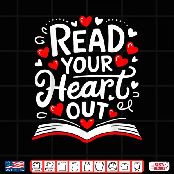 Design Read Your Heart Out Valentines Day Book And Reading Lovers Shirt