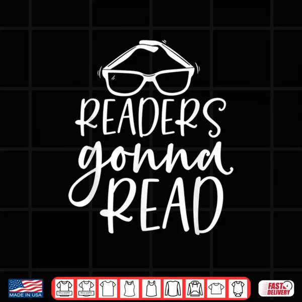 Design Readers Gonna Read Book Reader Bookworm Bibliophile Shirt