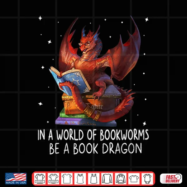 Design Reading In A World Of Bookworms Be A Book Dragon Book Lovers Shirt