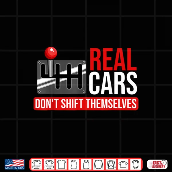 Design Real Cars Dont Shift Themselves Race Car Guys Enthusiast Shirt