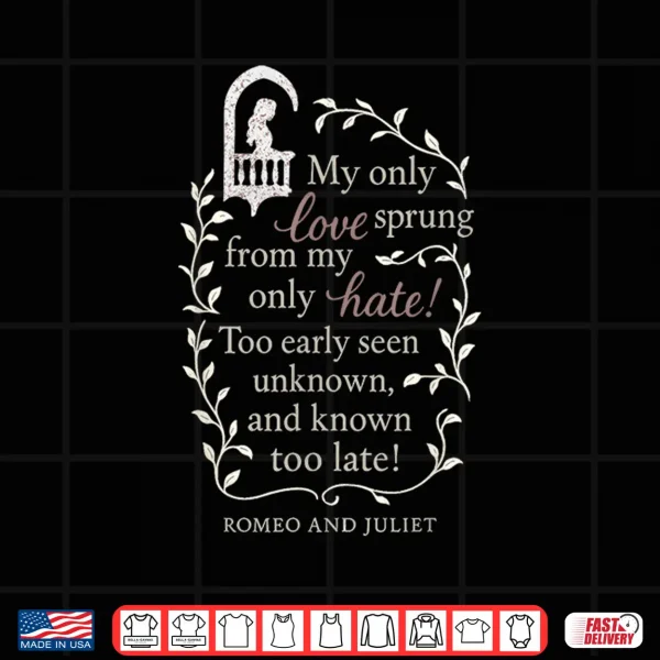 Design Romeo and Juliet Literary Quote My Only Love. Design Gift Shirt