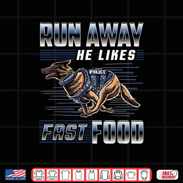Design Run Away He Likes Fast Food Funny Police K9 Service Dog Shirt