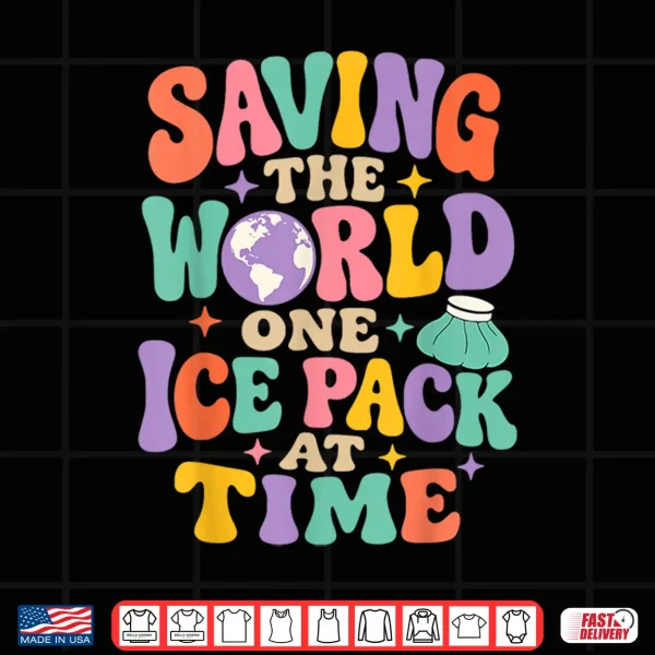 Design Saving The World One Ice Pack At Time Nurse Week Shirt