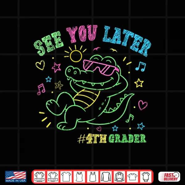 See You Later 4Th Fourth Grader End Of School Alligator Shirt 4 Design See You Later 4th Fourth Grader End of School Alligator Shirt