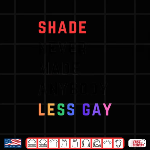 Design Shade Never Made Anybody Less Gay Funny LGBTQ Pride Shirt