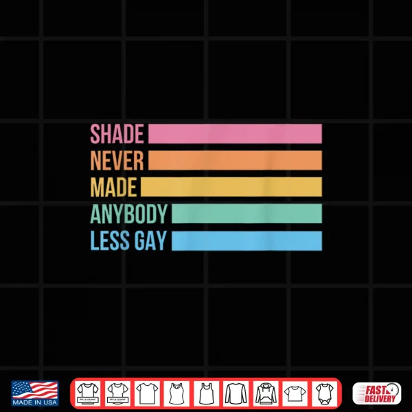 Design Shade Never Made Anybody Less Gay Pride Month LGBTQ Shirt