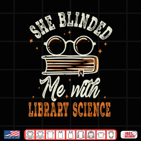 Design She Blinded Me with Library Science Librarian Appreciation Shirt