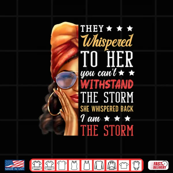 Design She Whispered Back I Am The Storm Black History Month Shirt